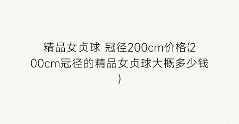 精品女贞球 冠径200cm价格(200cm冠径的精品女贞球大概多少钱)